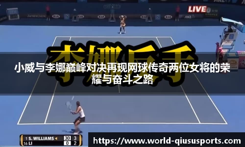 小威与李娜巅峰对决再现网球传奇两位女将的荣耀与奋斗之路